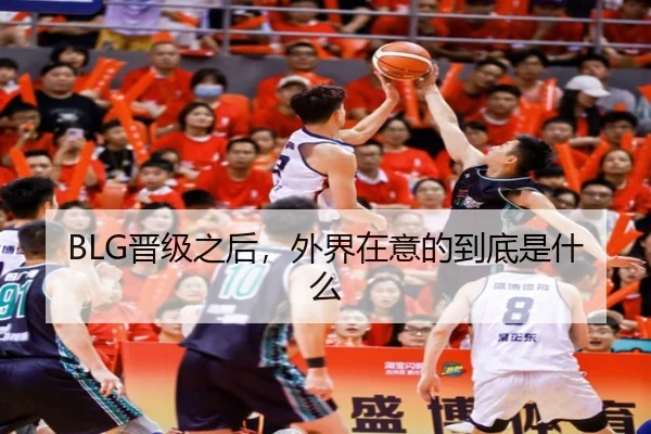 BLG晋级之后，外界在意的到底是什么
